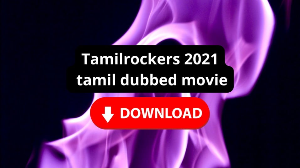 Tamilrockers 2021 tamil dubbed movie download [Easy step]