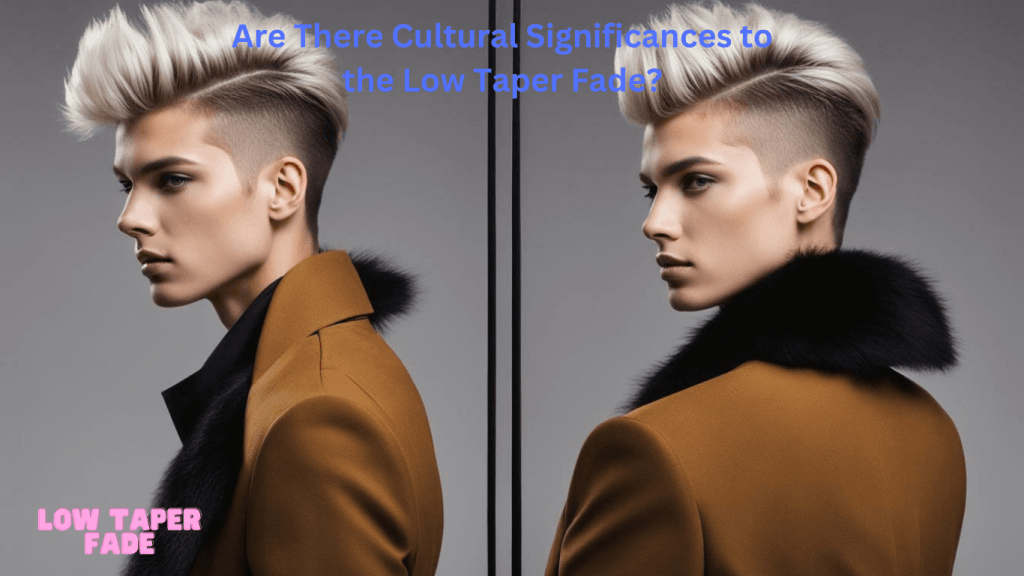 Are There Cultural Significances to the Low Taper Fade
