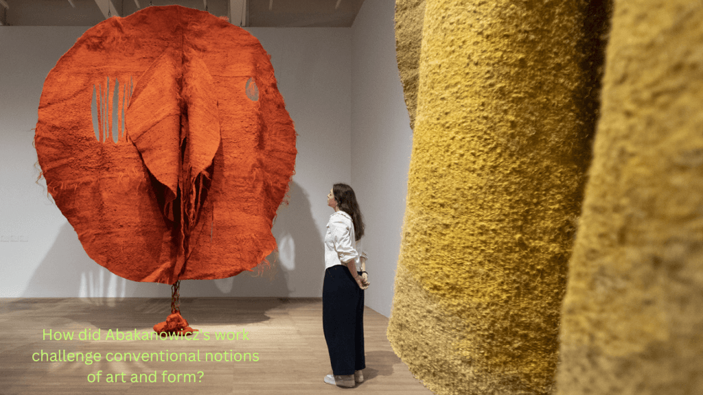 How did Abakanowicz's work challenge conventional notions of art and form
