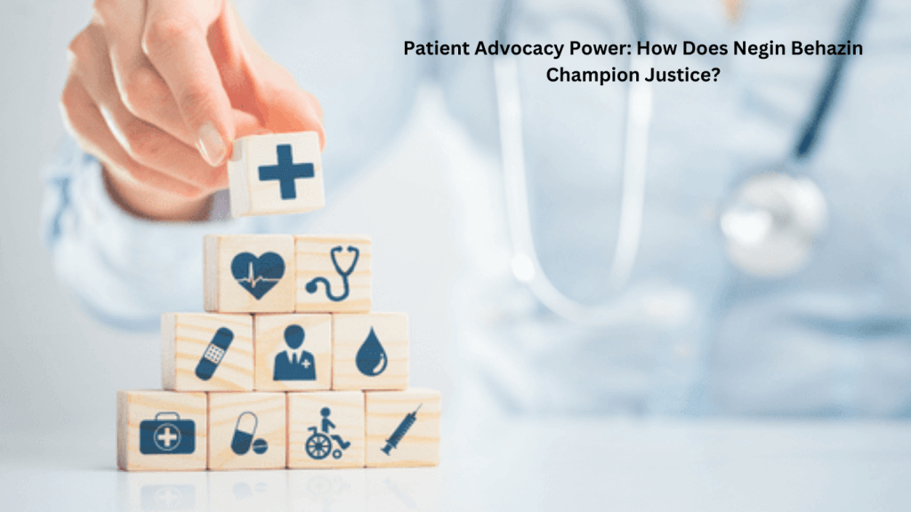 Patient Advocacy Power: How Does Negin Behazin Champion Justice?
