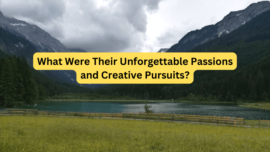 What Were Their Unforgettable Passions and Creative Pursuits?