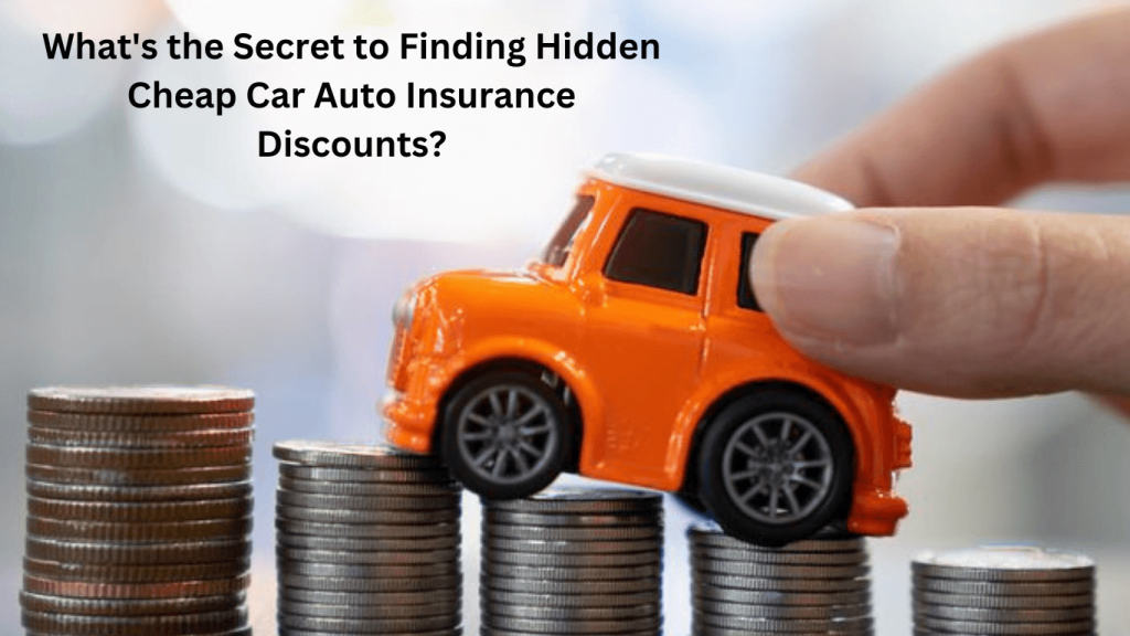 What's the Secret to Finding Hidden Cheap Car Auto Insurance Discounts