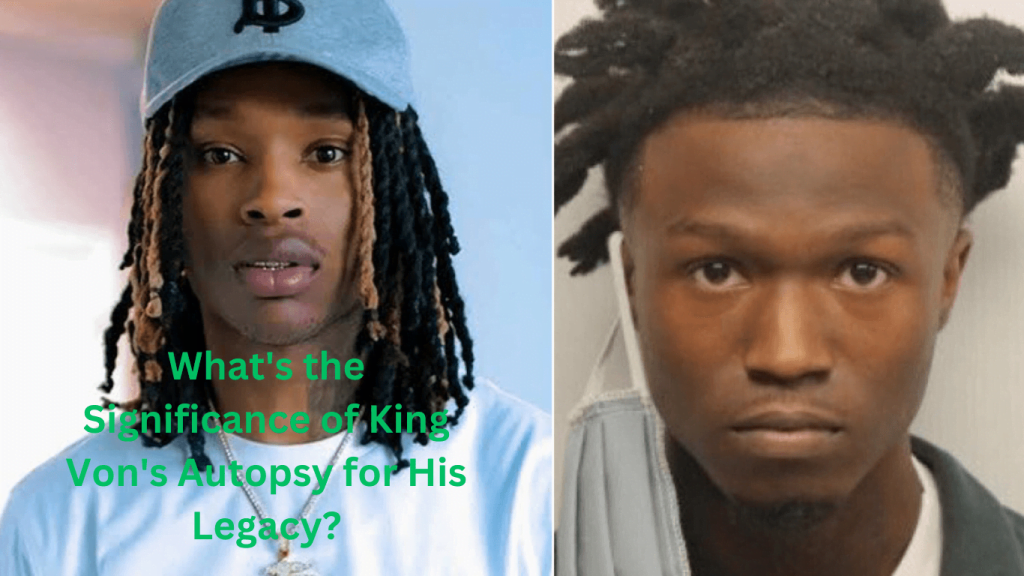 What's the Significance of King Von's Autopsy for His Legacy
