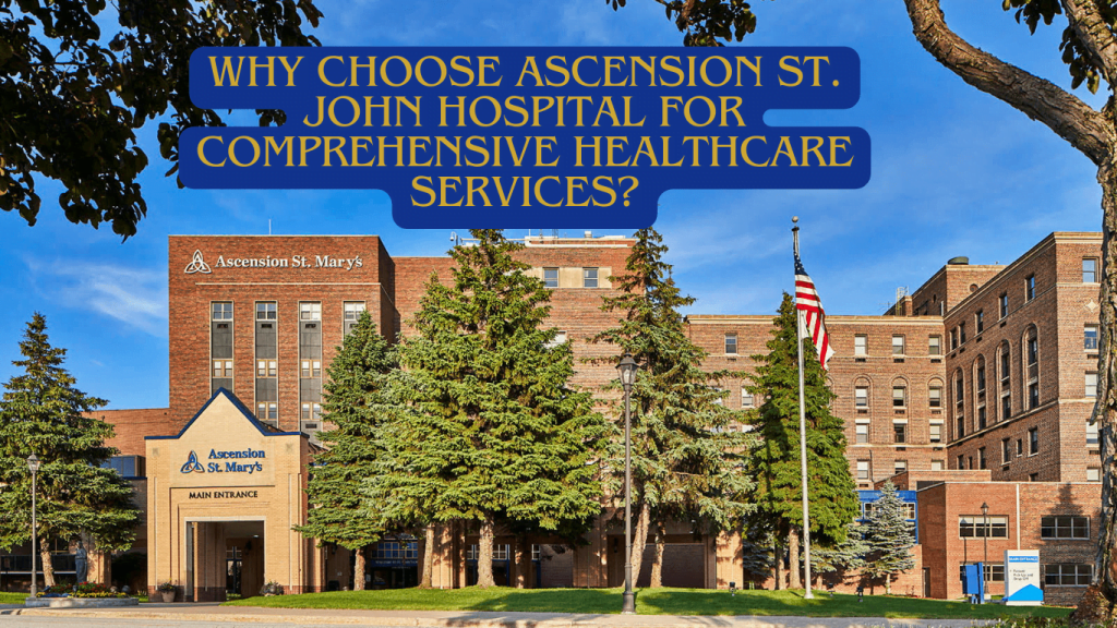 Why Choose Ascension St. John Hospital for Comprehensive Healthcare Services