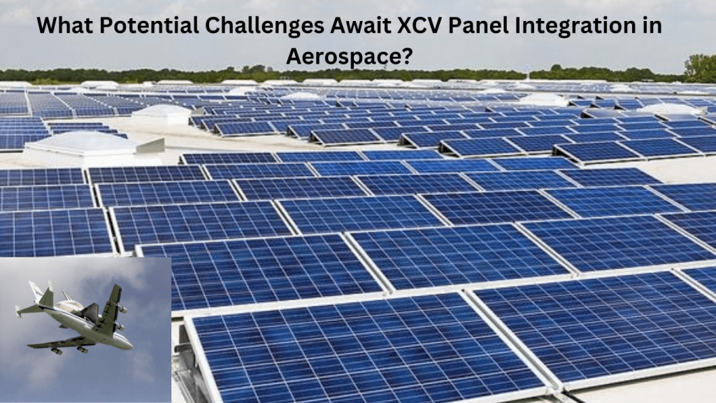 What Potential Challenges Await XCV Panel Integration in Aerospace
